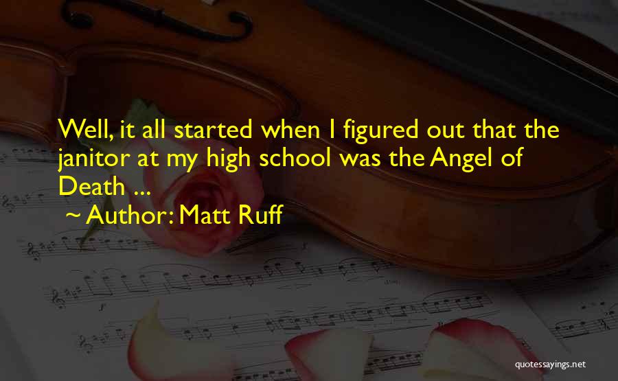 Matt Ruff Quotes: Well, It All Started When I Figured Out That The Janitor At My High School Was The Angel Of Death