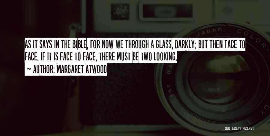 Margaret Atwood Quotes: As It Says In The Bible, For Now We Through A Glass, Darkly; But Then Face To Face. If It