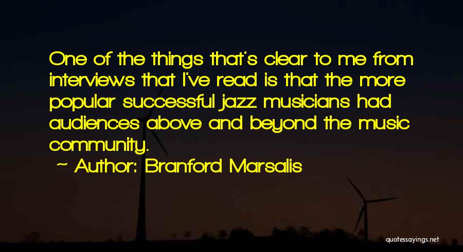 Branford Marsalis Quotes: One Of The Things That's Clear To Me From Interviews That I've Read Is That The More Popular Successful Jazz