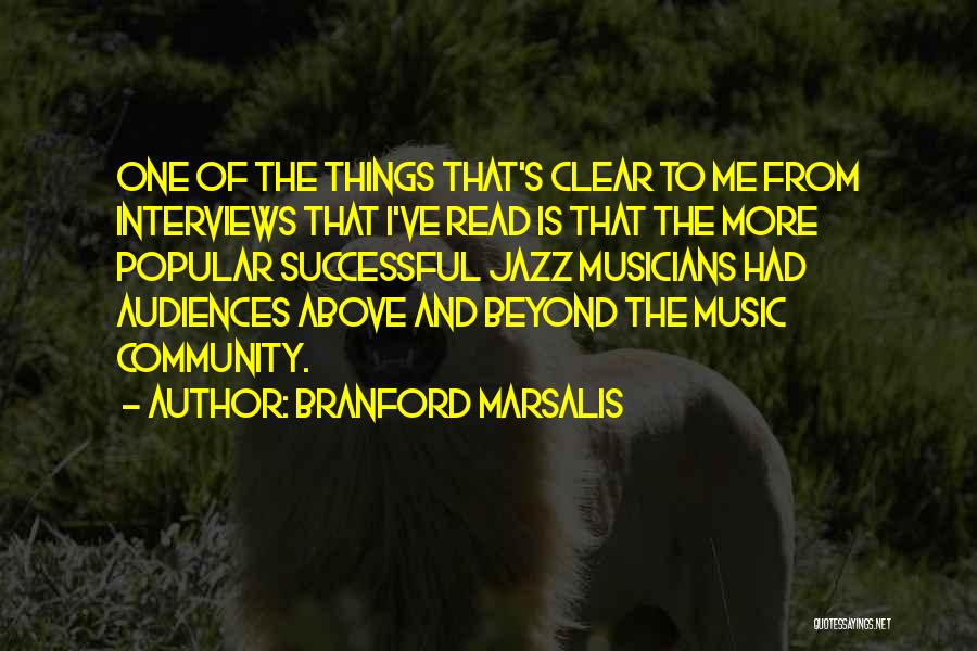 Branford Marsalis Quotes: One Of The Things That's Clear To Me From Interviews That I've Read Is That The More Popular Successful Jazz