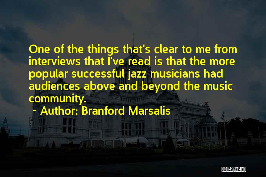 Branford Marsalis Quotes: One Of The Things That's Clear To Me From Interviews That I've Read Is That The More Popular Successful Jazz