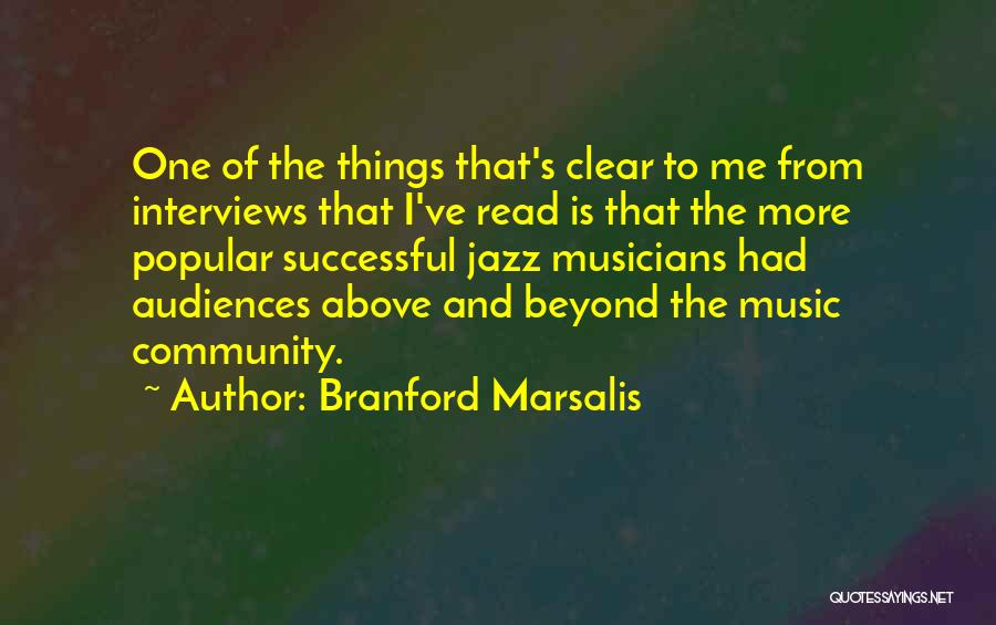 Branford Marsalis Quotes: One Of The Things That's Clear To Me From Interviews That I've Read Is That The More Popular Successful Jazz
