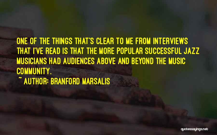 Branford Marsalis Quotes: One Of The Things That's Clear To Me From Interviews That I've Read Is That The More Popular Successful Jazz