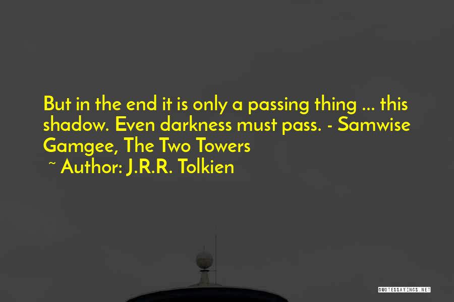 J.R.R. Tolkien Quotes: But In The End It Is Only A Passing Thing ... This Shadow. Even Darkness Must Pass. - Samwise Gamgee,