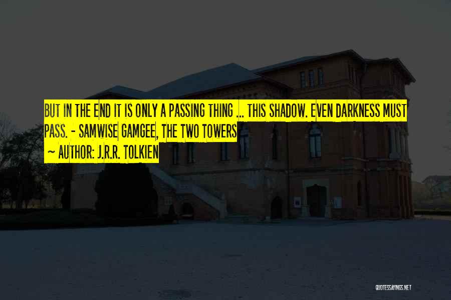 J.R.R. Tolkien Quotes: But In The End It Is Only A Passing Thing ... This Shadow. Even Darkness Must Pass. - Samwise Gamgee,