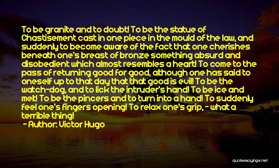 Victor Hugo Quotes: To Be Granite And To Doubt! To Be The Statue Of Chastisement Cast In One Piece In The Mould Of