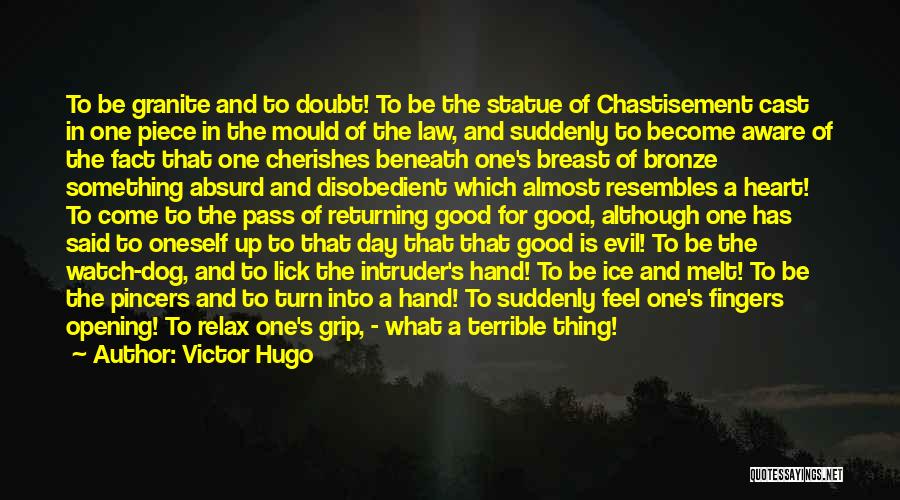 Victor Hugo Quotes: To Be Granite And To Doubt! To Be The Statue Of Chastisement Cast In One Piece In The Mould Of