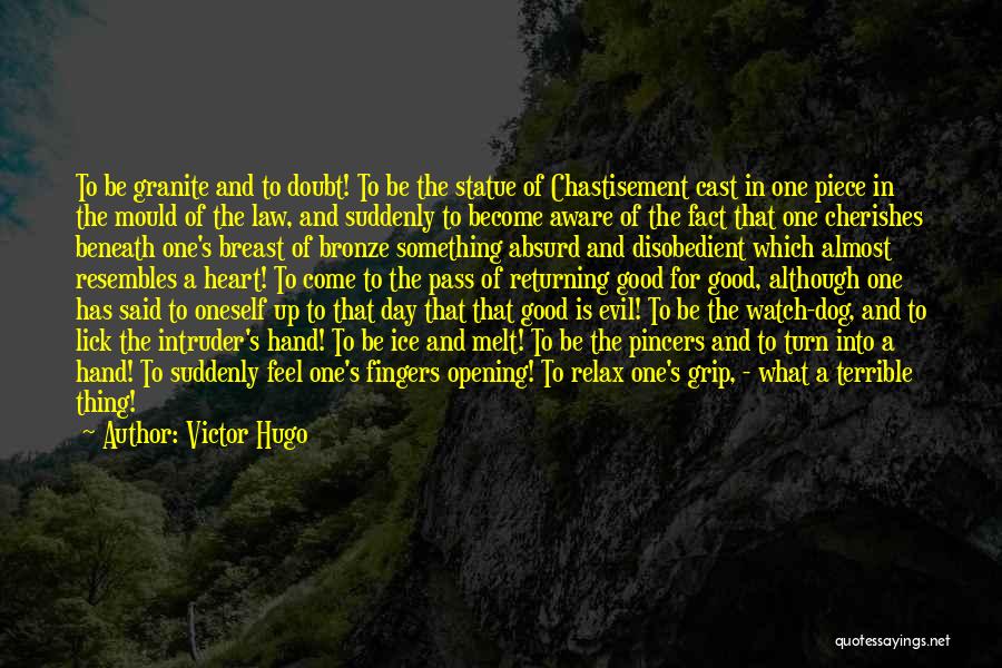 Victor Hugo Quotes: To Be Granite And To Doubt! To Be The Statue Of Chastisement Cast In One Piece In The Mould Of