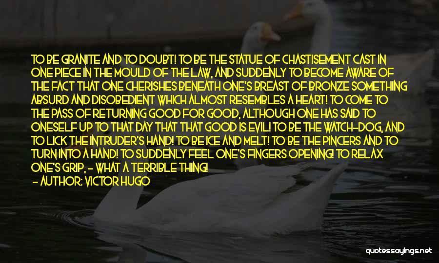 Victor Hugo Quotes: To Be Granite And To Doubt! To Be The Statue Of Chastisement Cast In One Piece In The Mould Of