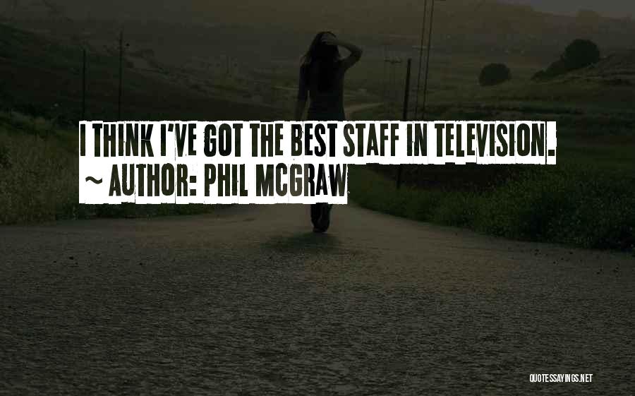 Phil McGraw Quotes: I Think I've Got The Best Staff In Television.