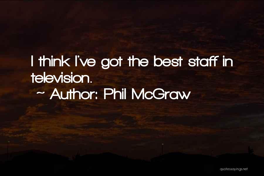 Phil McGraw Quotes: I Think I've Got The Best Staff In Television.