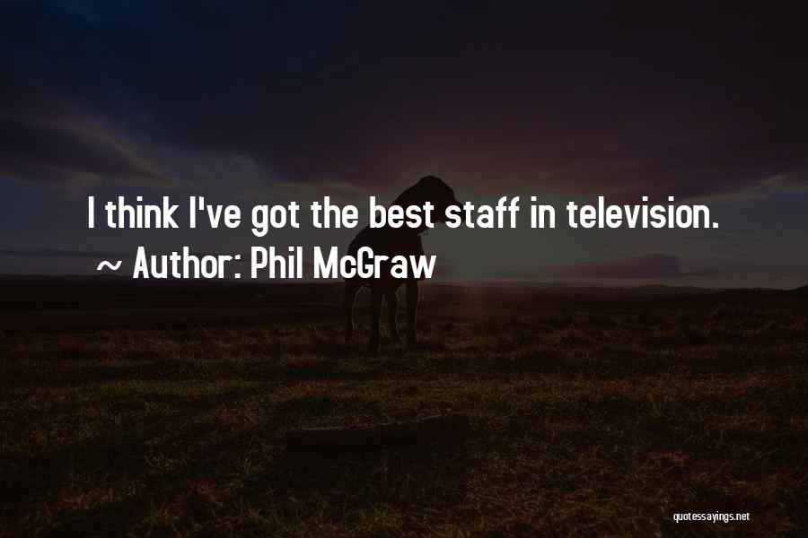 Phil McGraw Quotes: I Think I've Got The Best Staff In Television.