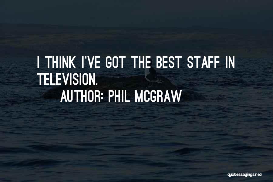Phil McGraw Quotes: I Think I've Got The Best Staff In Television.