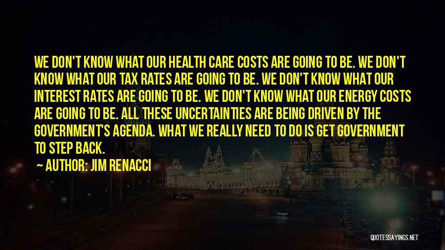 Jim Renacci Quotes: We Don't Know What Our Health Care Costs Are Going To Be. We Don't Know What Our Tax Rates Are