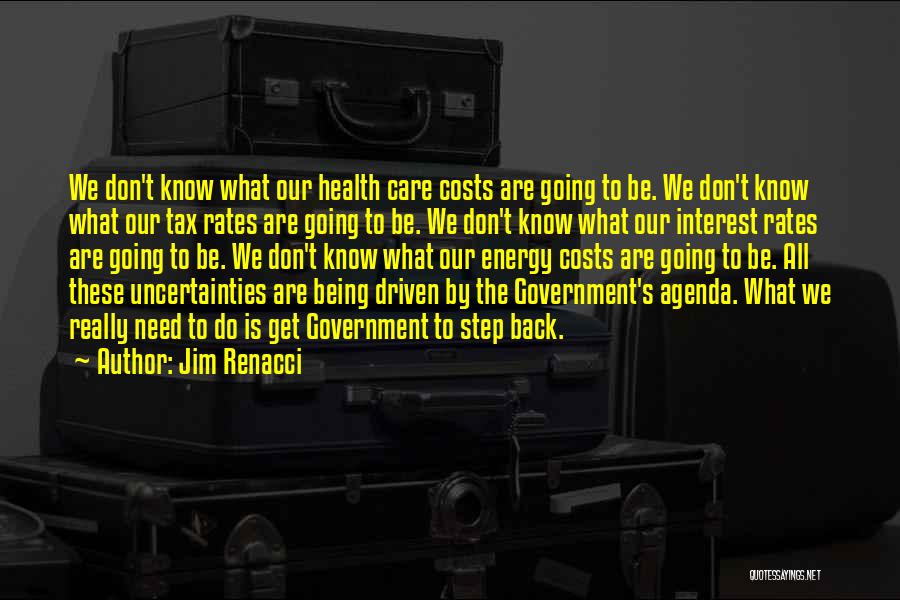 Jim Renacci Quotes: We Don't Know What Our Health Care Costs Are Going To Be. We Don't Know What Our Tax Rates Are