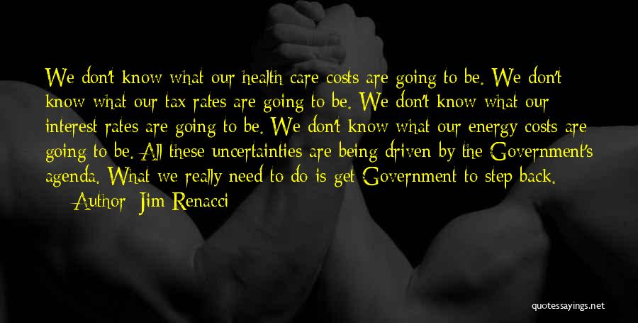 Jim Renacci Quotes: We Don't Know What Our Health Care Costs Are Going To Be. We Don't Know What Our Tax Rates Are