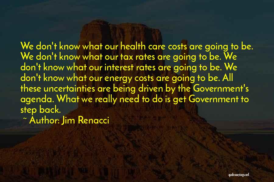 Jim Renacci Quotes: We Don't Know What Our Health Care Costs Are Going To Be. We Don't Know What Our Tax Rates Are