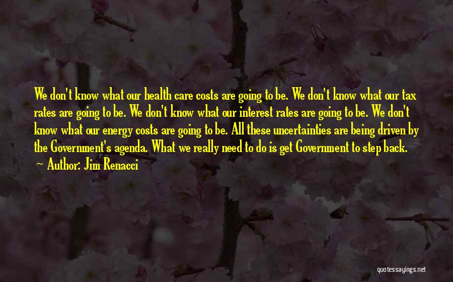 Jim Renacci Quotes: We Don't Know What Our Health Care Costs Are Going To Be. We Don't Know What Our Tax Rates Are