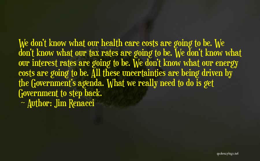 Jim Renacci Quotes: We Don't Know What Our Health Care Costs Are Going To Be. We Don't Know What Our Tax Rates Are