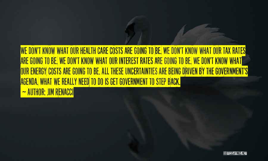Jim Renacci Quotes: We Don't Know What Our Health Care Costs Are Going To Be. We Don't Know What Our Tax Rates Are