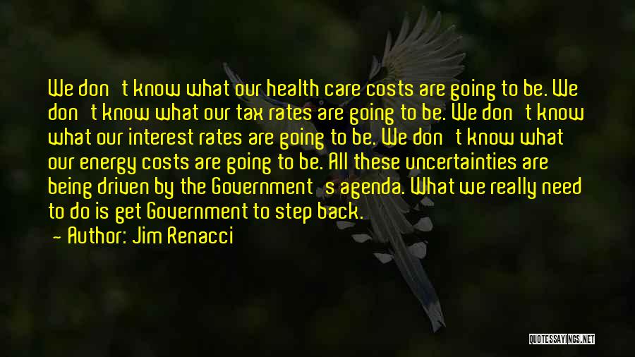 Jim Renacci Quotes: We Don't Know What Our Health Care Costs Are Going To Be. We Don't Know What Our Tax Rates Are