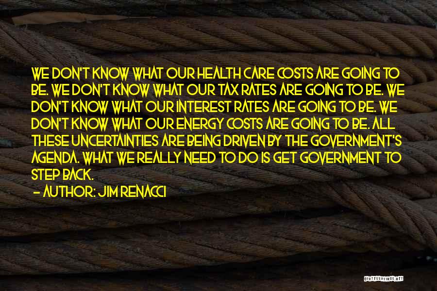 Jim Renacci Quotes: We Don't Know What Our Health Care Costs Are Going To Be. We Don't Know What Our Tax Rates Are
