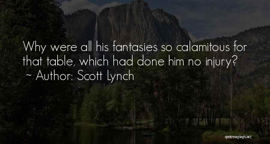 Scott Lynch Quotes: Why Were All His Fantasies So Calamitous For That Table, Which Had Done Him No Injury?
