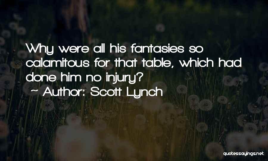 Scott Lynch Quotes: Why Were All His Fantasies So Calamitous For That Table, Which Had Done Him No Injury?