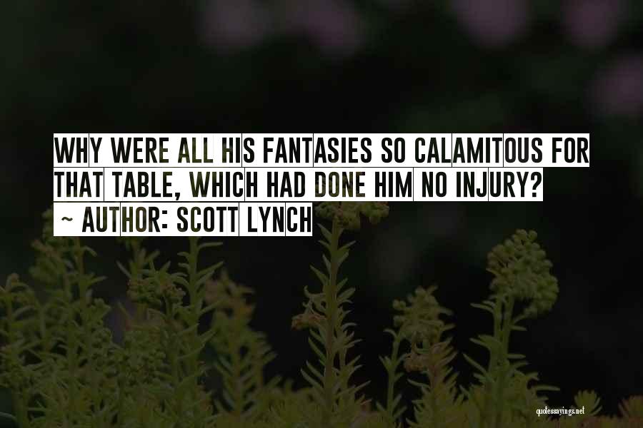 Scott Lynch Quotes: Why Were All His Fantasies So Calamitous For That Table, Which Had Done Him No Injury?