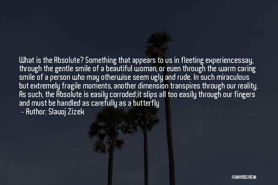 Slavoj Zizek Quotes: What Is The Absolute? Something That Appears To Us In Fleeting Experiencessay, Through The Gentle Smile Of A Beautiful Woman,