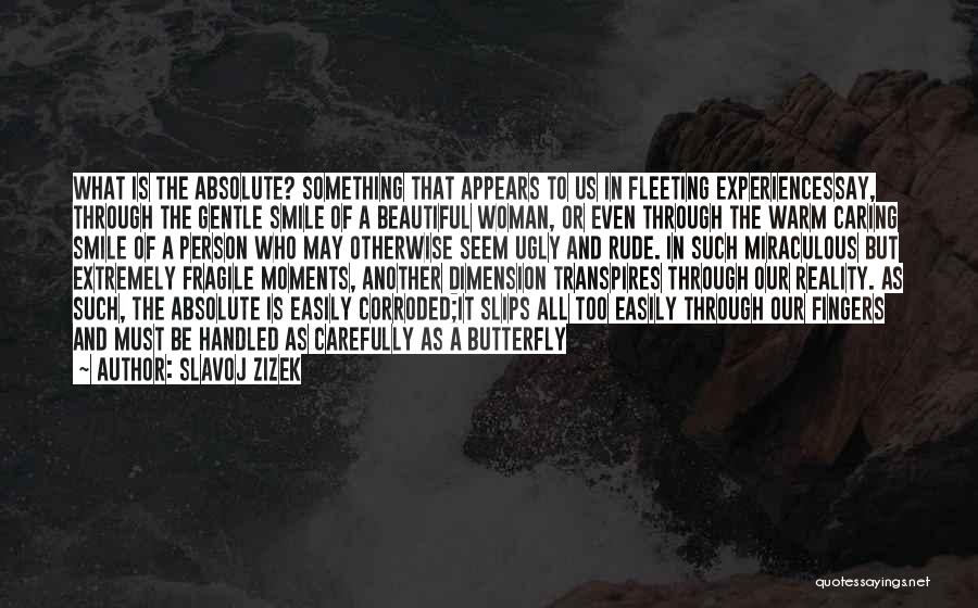 Slavoj Zizek Quotes: What Is The Absolute? Something That Appears To Us In Fleeting Experiencessay, Through The Gentle Smile Of A Beautiful Woman,