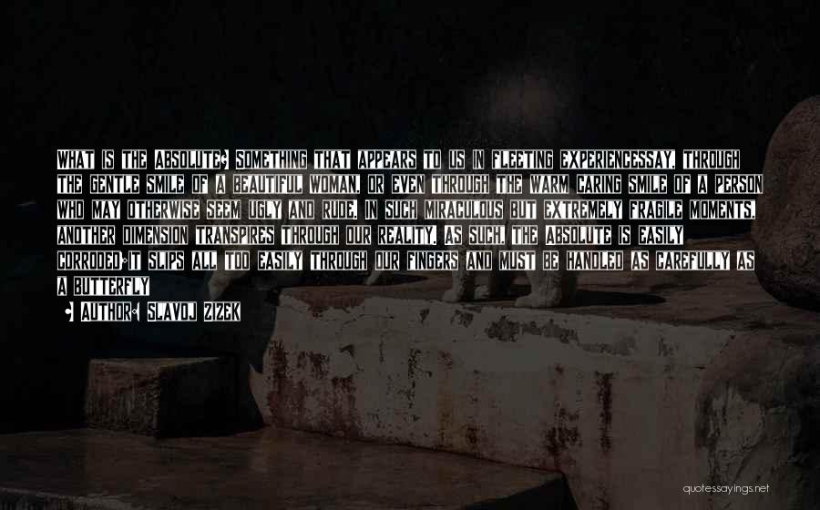 Slavoj Zizek Quotes: What Is The Absolute? Something That Appears To Us In Fleeting Experiencessay, Through The Gentle Smile Of A Beautiful Woman,