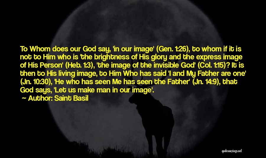 Saint Basil Quotes: To Whom Does Our God Say, 'in Our Image' (gen. 1:26), To Whom If It Is Not To Him Who