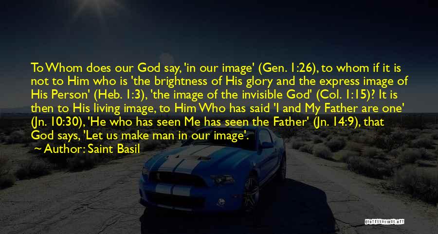 Saint Basil Quotes: To Whom Does Our God Say, 'in Our Image' (gen. 1:26), To Whom If It Is Not To Him Who