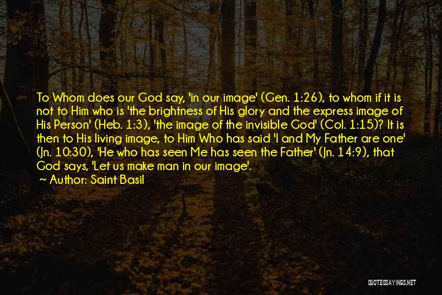 Saint Basil Quotes: To Whom Does Our God Say, 'in Our Image' (gen. 1:26), To Whom If It Is Not To Him Who