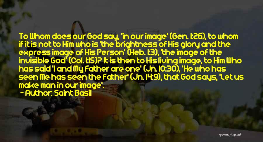 Saint Basil Quotes: To Whom Does Our God Say, 'in Our Image' (gen. 1:26), To Whom If It Is Not To Him Who