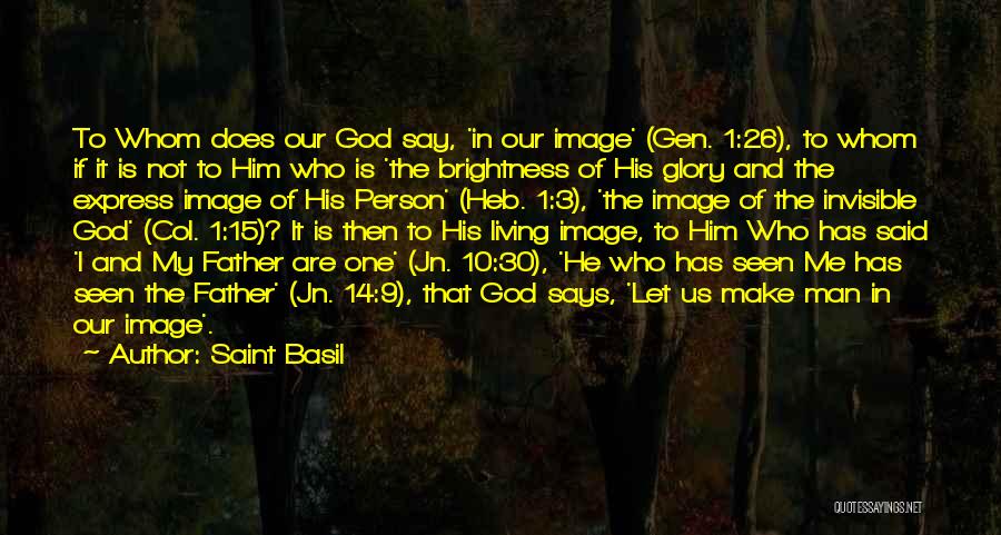 Saint Basil Quotes: To Whom Does Our God Say, 'in Our Image' (gen. 1:26), To Whom If It Is Not To Him Who