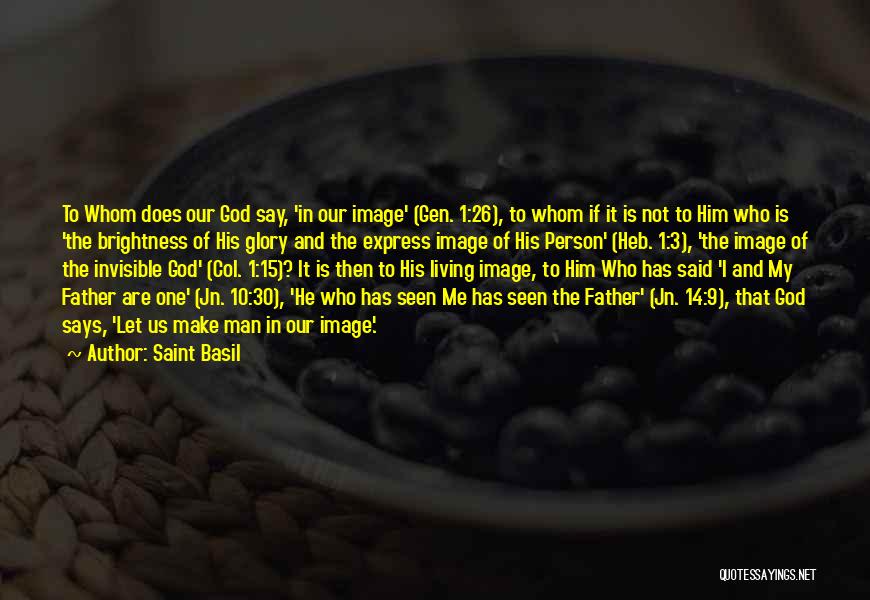 Saint Basil Quotes: To Whom Does Our God Say, 'in Our Image' (gen. 1:26), To Whom If It Is Not To Him Who