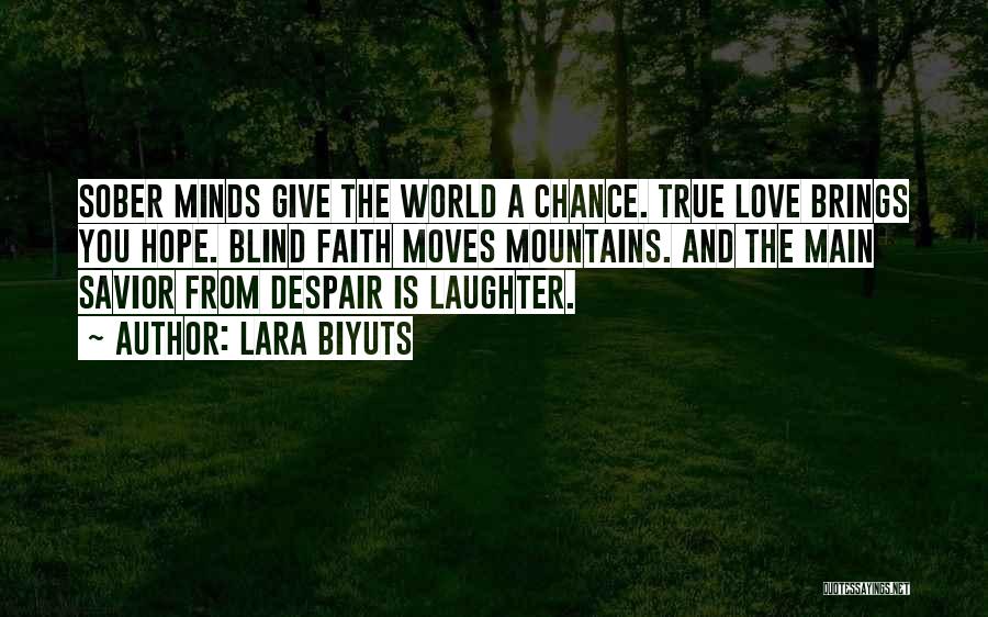 Lara Biyuts Quotes: Sober Minds Give The World A Chance. True Love Brings You Hope. Blind Faith Moves Mountains. And The Main Savior