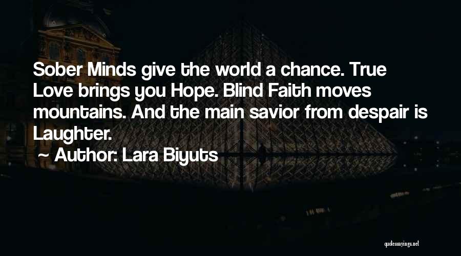 Lara Biyuts Quotes: Sober Minds Give The World A Chance. True Love Brings You Hope. Blind Faith Moves Mountains. And The Main Savior