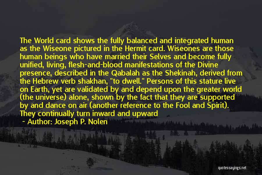 Joseph P. Nolen Quotes: The World Card Shows The Fully Balanced And Integrated Human As The Wiseone Pictured In The Hermit Card. Wiseones Are