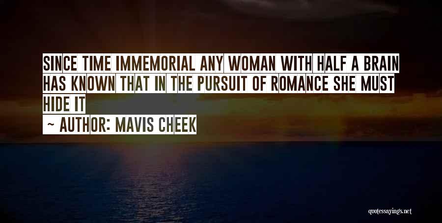 Mavis Cheek Quotes: Since Time Immemorial Any Woman With Half A Brain Has Known That In The Pursuit Of Romance She Must Hide