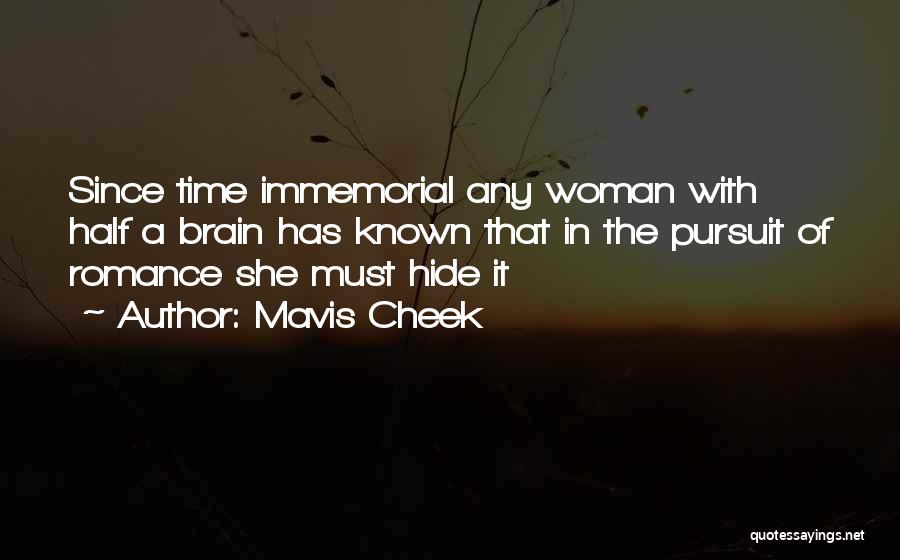 Mavis Cheek Quotes: Since Time Immemorial Any Woman With Half A Brain Has Known That In The Pursuit Of Romance She Must Hide