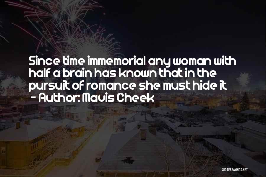 Mavis Cheek Quotes: Since Time Immemorial Any Woman With Half A Brain Has Known That In The Pursuit Of Romance She Must Hide
