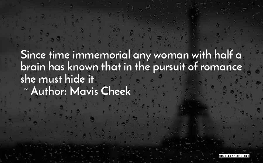 Mavis Cheek Quotes: Since Time Immemorial Any Woman With Half A Brain Has Known That In The Pursuit Of Romance She Must Hide
