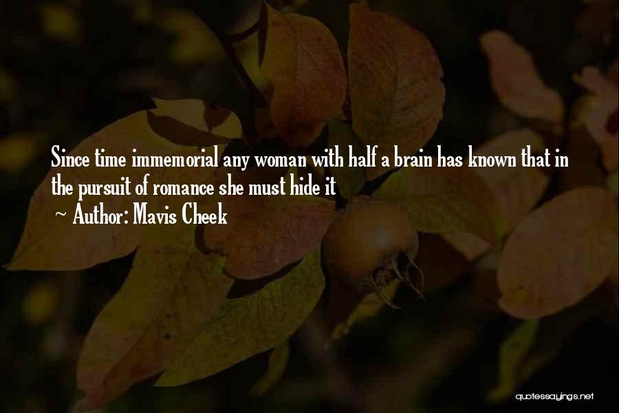 Mavis Cheek Quotes: Since Time Immemorial Any Woman With Half A Brain Has Known That In The Pursuit Of Romance She Must Hide