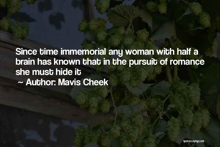 Mavis Cheek Quotes: Since Time Immemorial Any Woman With Half A Brain Has Known That In The Pursuit Of Romance She Must Hide