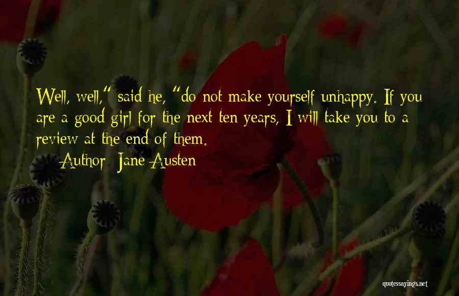 Jane Austen Quotes: Well, Well, Said He, Do Not Make Yourself Unhappy. If You Are A Good Girl For The Next Ten Years,