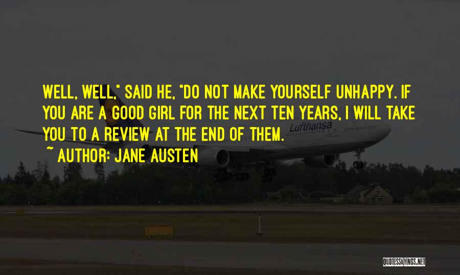 Jane Austen Quotes: Well, Well, Said He, Do Not Make Yourself Unhappy. If You Are A Good Girl For The Next Ten Years,