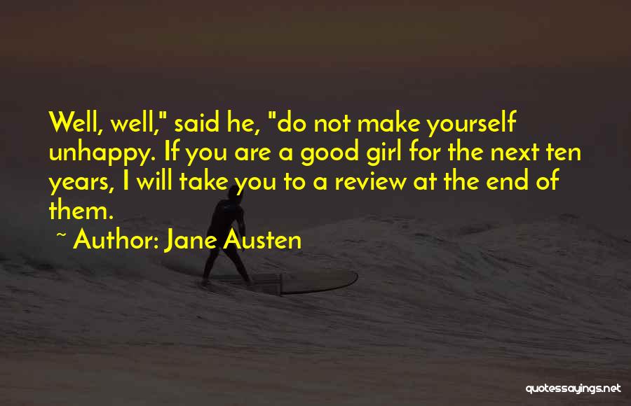 Jane Austen Quotes: Well, Well, Said He, Do Not Make Yourself Unhappy. If You Are A Good Girl For The Next Ten Years,